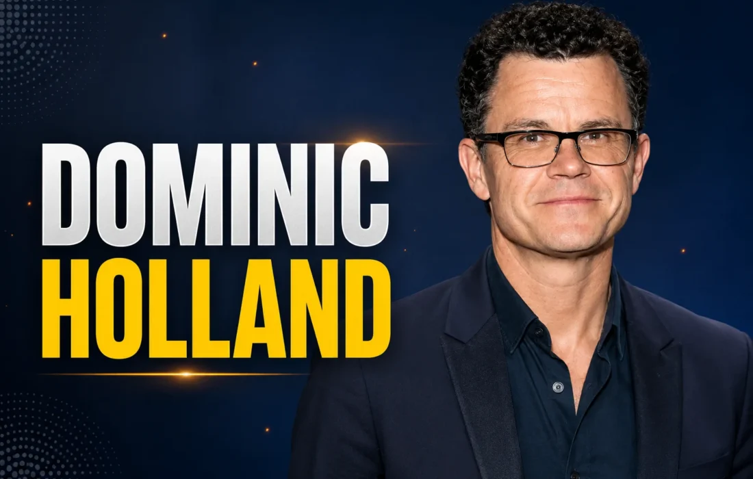 Amazing Dominic Holland: Complete Biography & Career 2026
